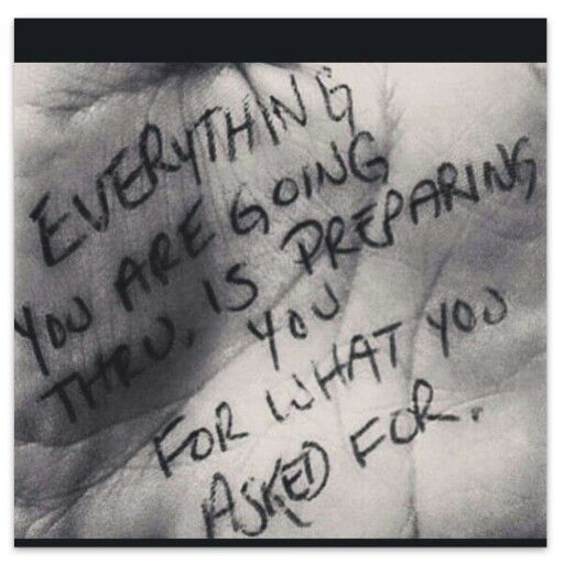 Everything you are going through is preparing you  for what you asked for., 