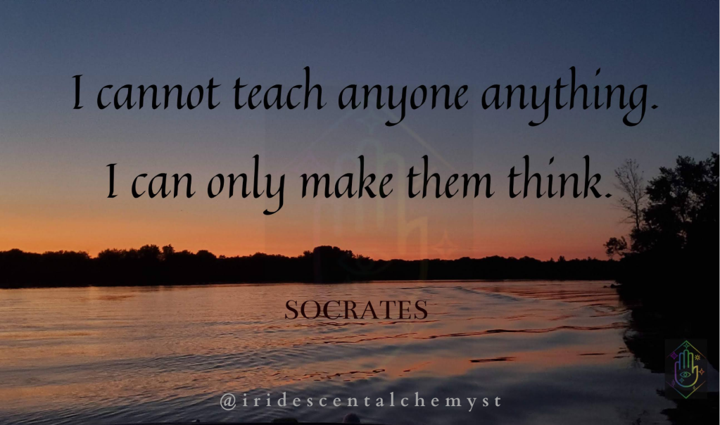 I cannot teach anyone anything. I can only make them think. Socrates