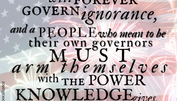 knowledge will forever govern ignorance, and a people who mean to be their own governors must arm themselves with the power knowledge gives. James Madison
