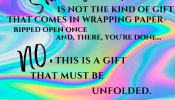 Sharing truth is not the kind of gift that comes in wrapping paper- ripped open once and, there, you're done... No, this is a gift that must be unfolded. David Levithan @iridescentalchemyst