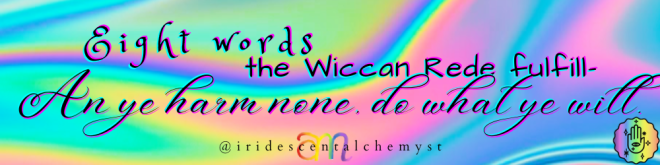 Eight words the Wiccan Rede fulfill. An ye harm none, do what ye will. @iridescentalchemyst