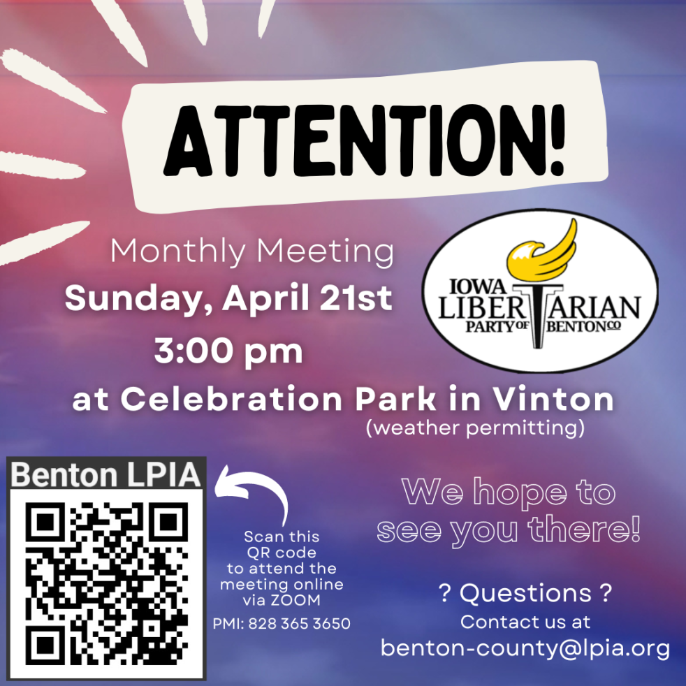 Attention! Monthly Meeting! Sunday, April 21st 3:00 pm at Celebration Park in Vinton (weather permitting) We hope to see you there! Scan this QR code to attend the meeting online via Zoom PMI: 8283653650 ?Questions? Contact us at benton-county@lpia.org